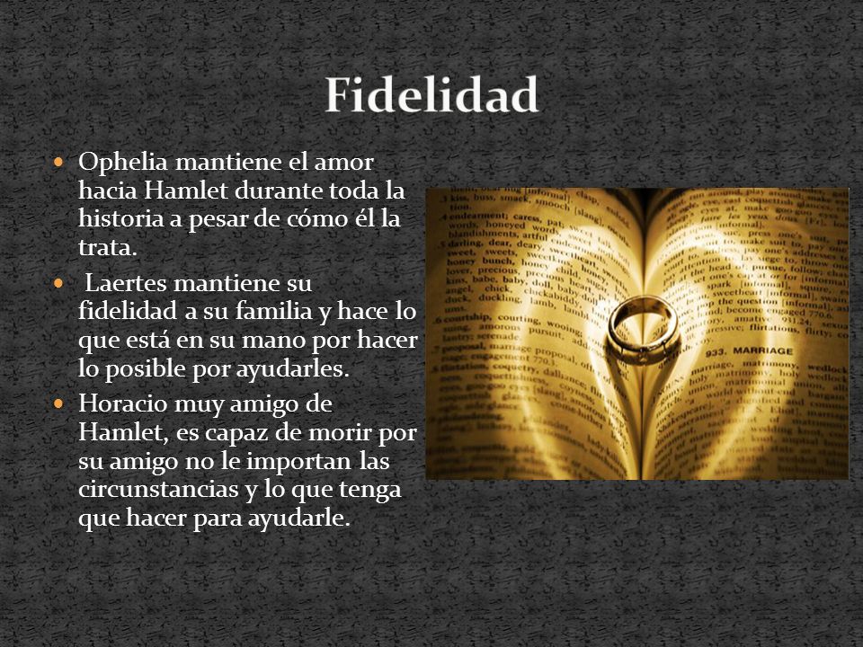 Fidelidad Ophelia mantiene el amor hacia Hamlet durante toda la historia a pesar de cómo él la trata.