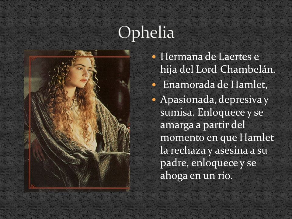Ophelia Hermana de Laertes e hija del Lord Chambelán.