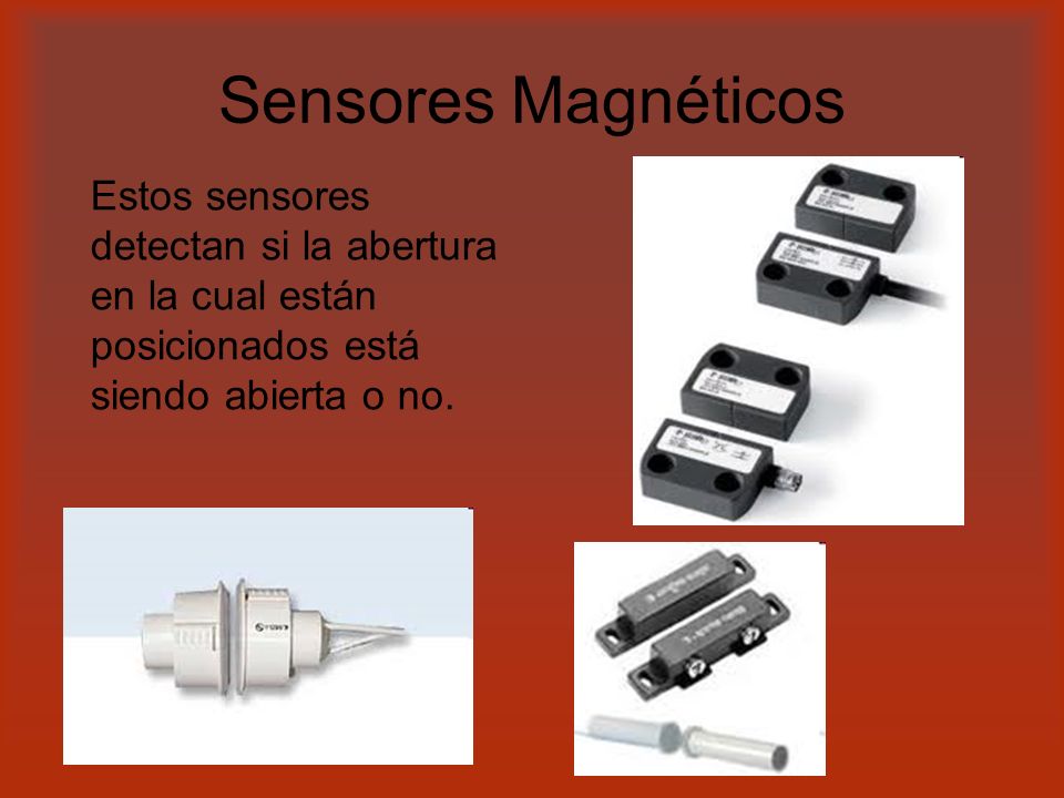 Sensores Magnéticos Estos sensores detectan si la abertura en la cual están posicionados está siendo abierta o no.