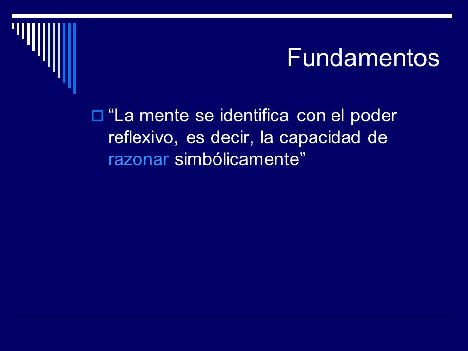 Fundamentos La mente se identifica con el poder reflexivo, es decir, la capacidad de razonar simbólicamente