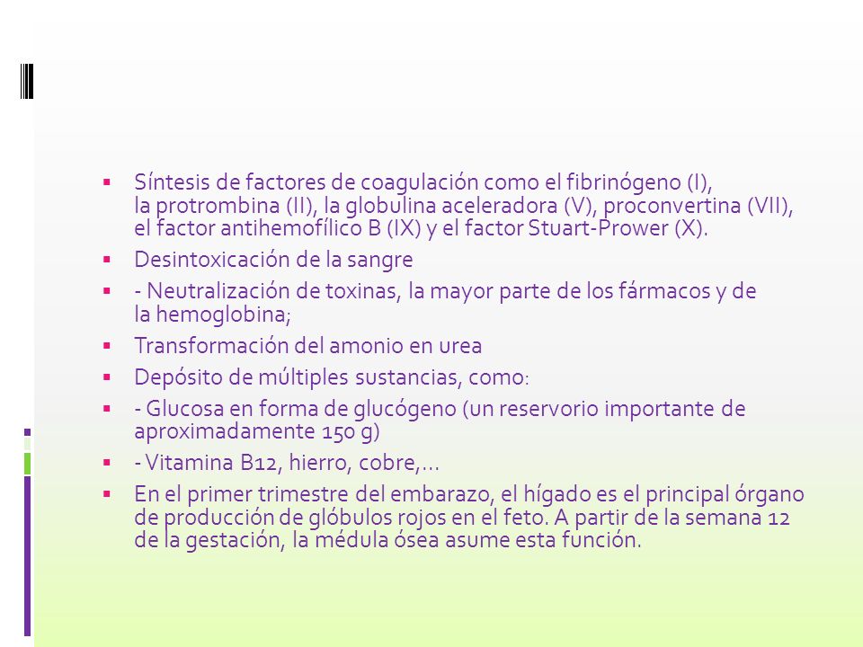 Síntesis de factores de coagulación como el fibrinógeno (I), la protrombina (II), la globulina aceleradora (V), proconvertina (VII), el factor antihemofílico B (IX) y el factor Stuart-Prower (X).