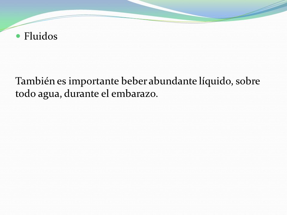 Fluidos También es importante beber abundante líquido, sobre todo agua, durante el embarazo.