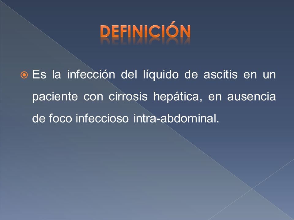Definición Es la infección del líquido de ascitis en un paciente con cirrosis hepática, en ausencia de foco infeccioso intra-abdominal.