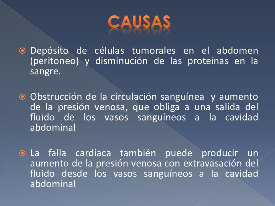 Causas Depósito de células tumorales en el abdomen (peritoneo) y disminución de las proteínas en la sangre.