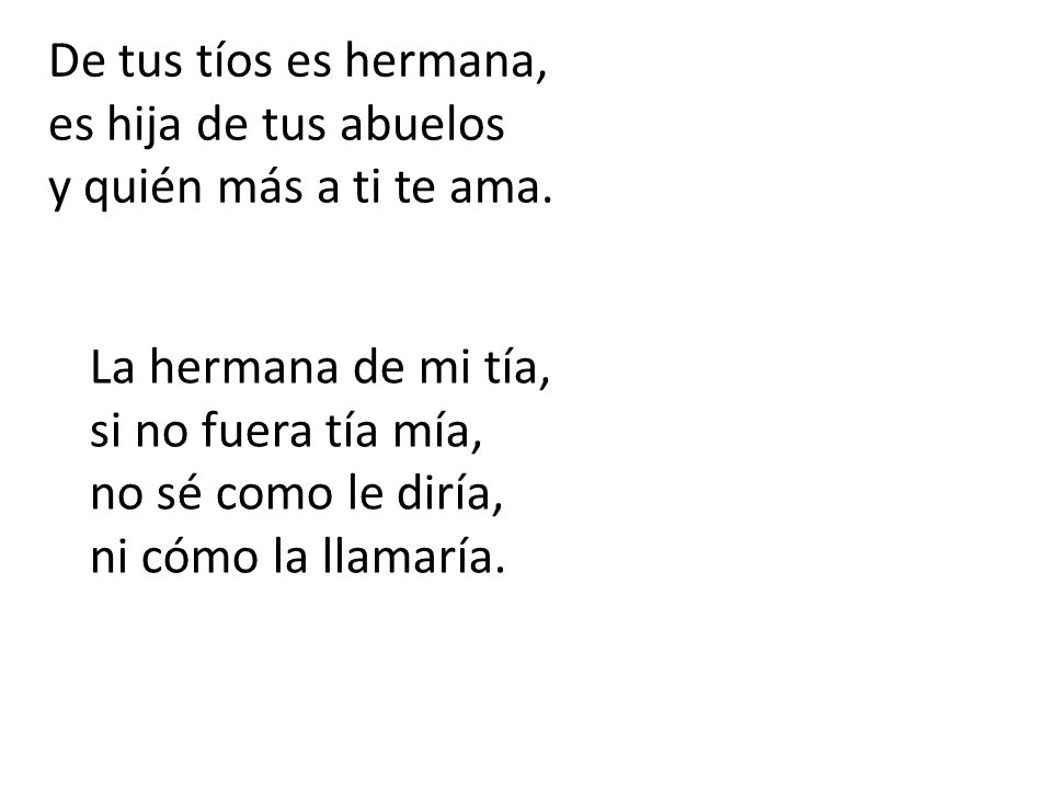 De tus tíos es hermana, es hija de tus abuelos y quién más a ti te ama