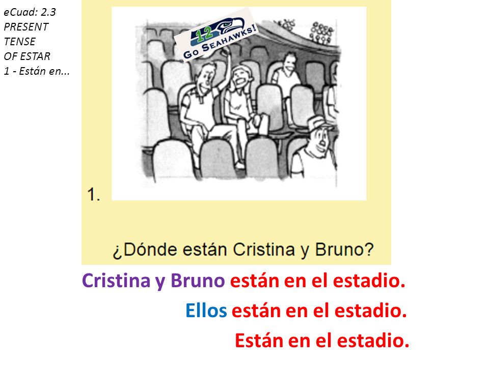 Cristina y Bruno están en el estadio. Ellos están en el estadio.