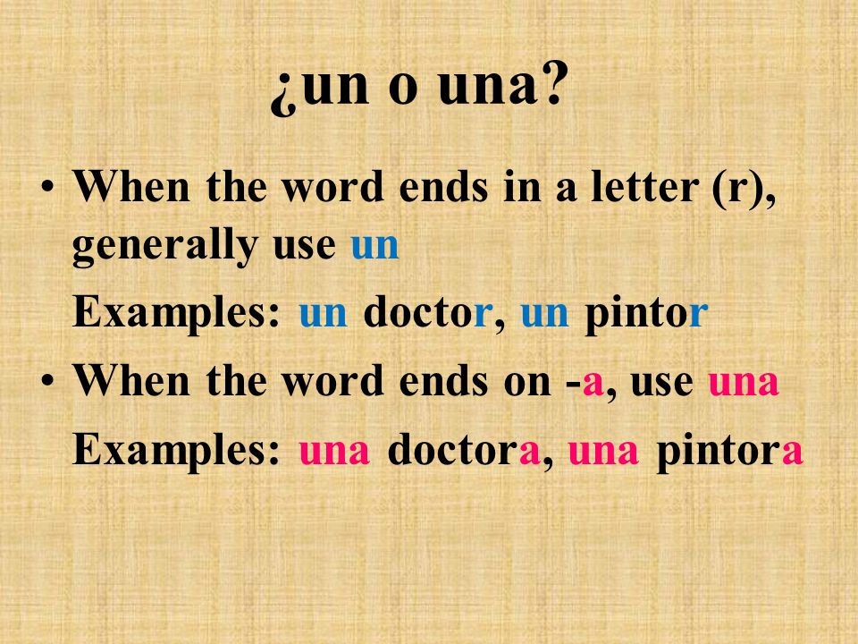 ¿un o una When the word ends in a letter (r), generally use un