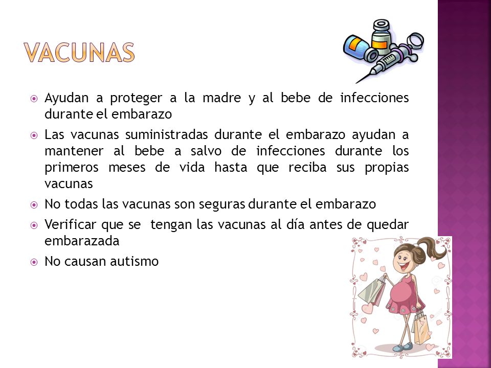 VACUNAS Ayudan a proteger a la madre y al bebe de infecciones durante el embarazo.