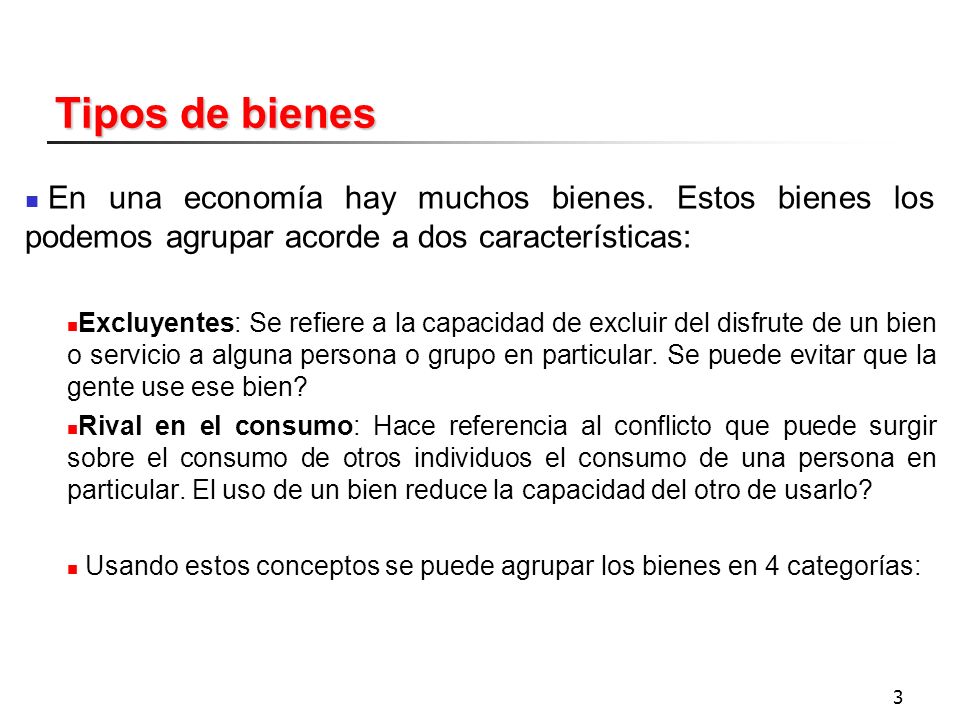 Tipos de bienes En una economía hay muchos bienes. Estos bienes los podemos agrupar acorde a dos características: