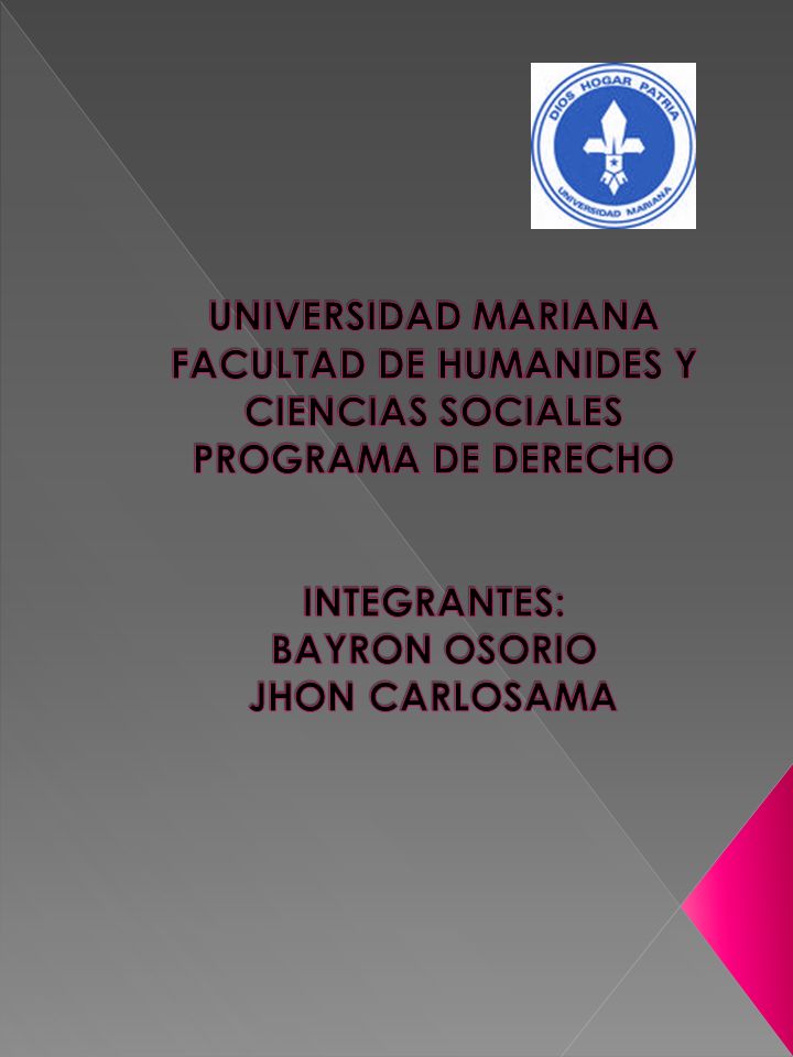 UNIVERSIDAD MARIANA FACULTAD DE HUMANIDES Y CIENCIAS SOCIALES PROGRAMA DE DERECHO INTEGRANTES: BAYRON OSORIO JHON CARLOSAMA
