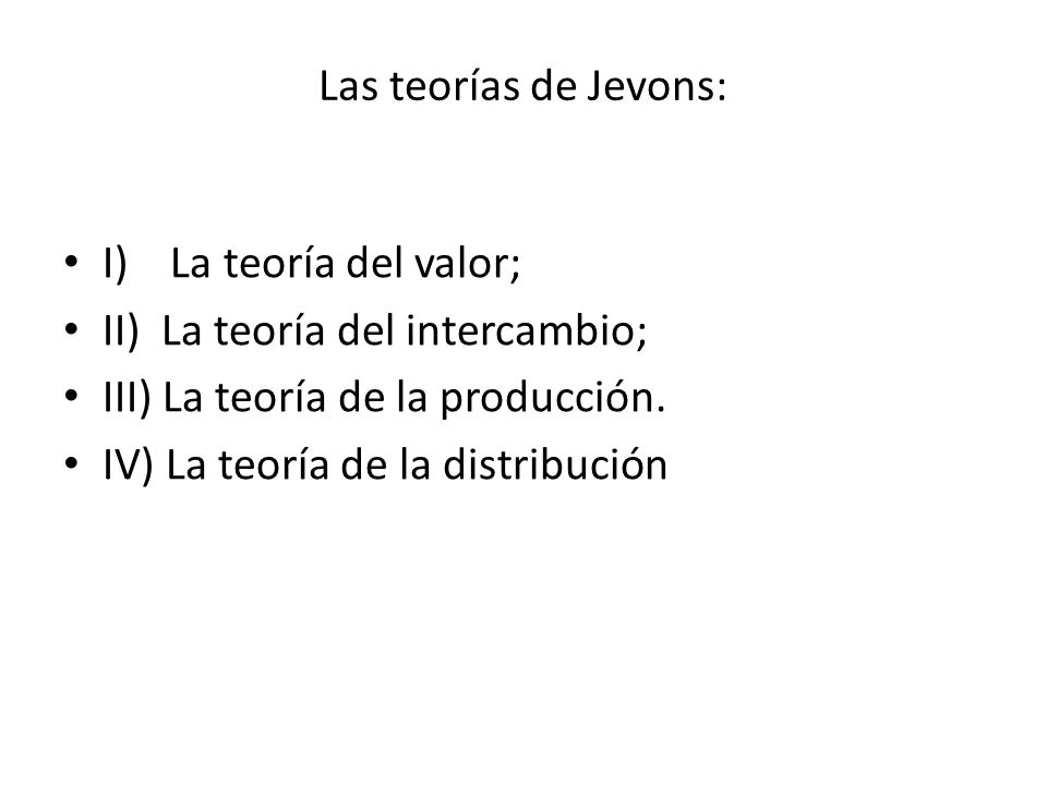 Las teorías de Jevons: I) La teoría del valor; II) La teoría del intercambio; III) La teoría de la producción.