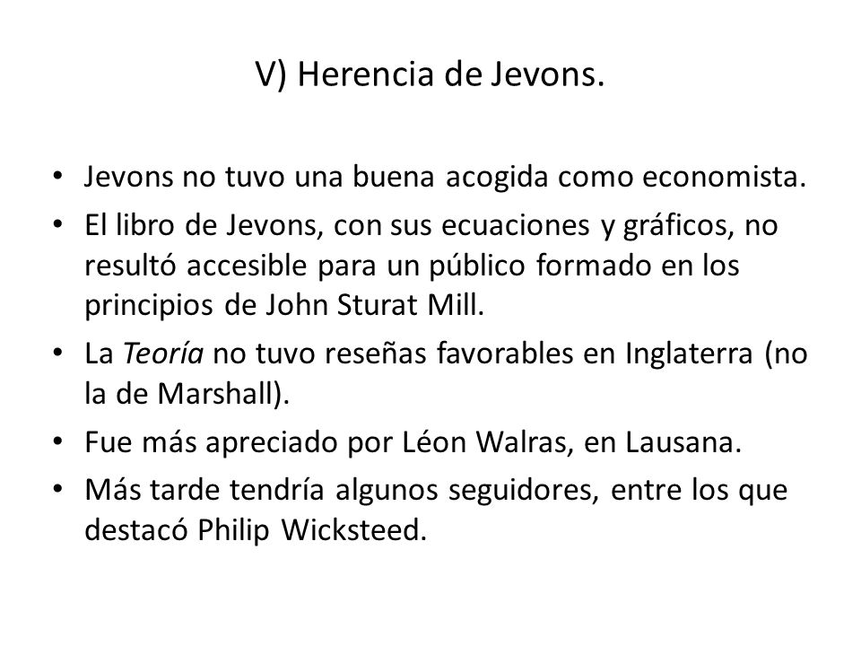 V) Herencia de Jevons. Jevons no tuvo una buena acogida como economista.