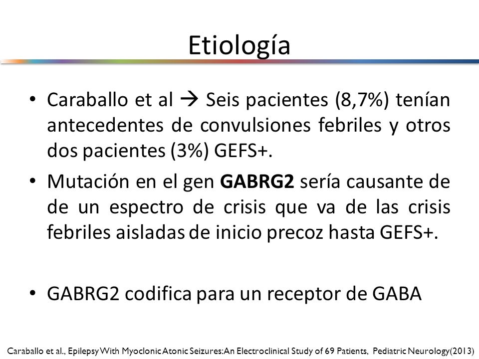 Etiología Caraballo et al  Seis pacientes (8,7%) tenían antecedentes de convulsiones febriles y otros dos pacientes (3%) GEFS+.