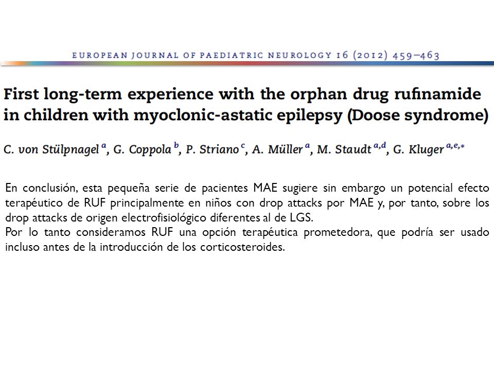 En conclusión, esta pequeña serie de pacientes MAE sugiere sin embargo un potencial efecto terapéutico de RUF principalmente en niños con drop attacks por MAE y, por tanto, sobre los drop attacks de origen electrofisiológico diferentes al de LGS.