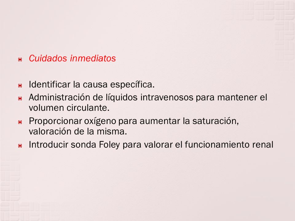 Cuidados inmediatos Identificar la causa específica. Administración de líquidos intravenosos para mantener el volumen circulante.
