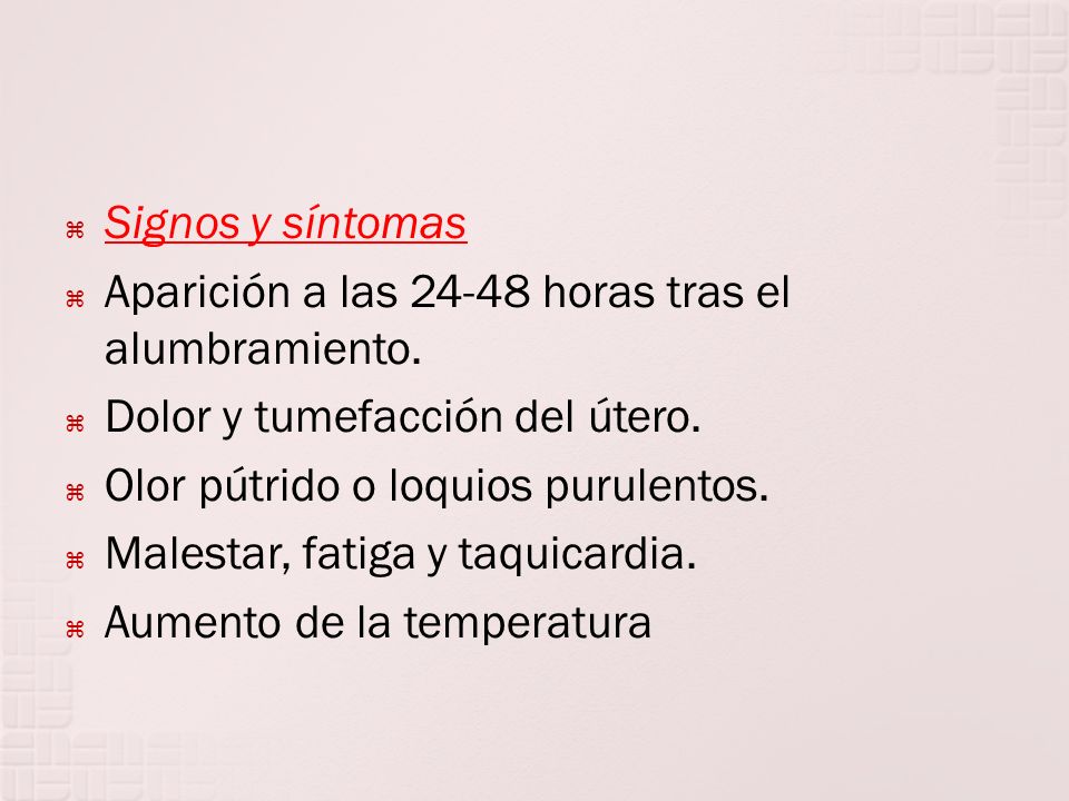 Signos y síntomas Aparición a las horas tras el alumbramiento. Dolor y tumefacción del útero.