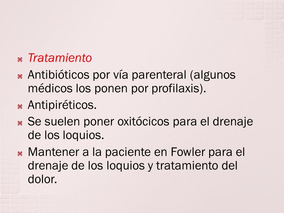Tratamiento Antibióticos por vía parenteral (algunos médicos los ponen por profilaxis). Antipiréticos.