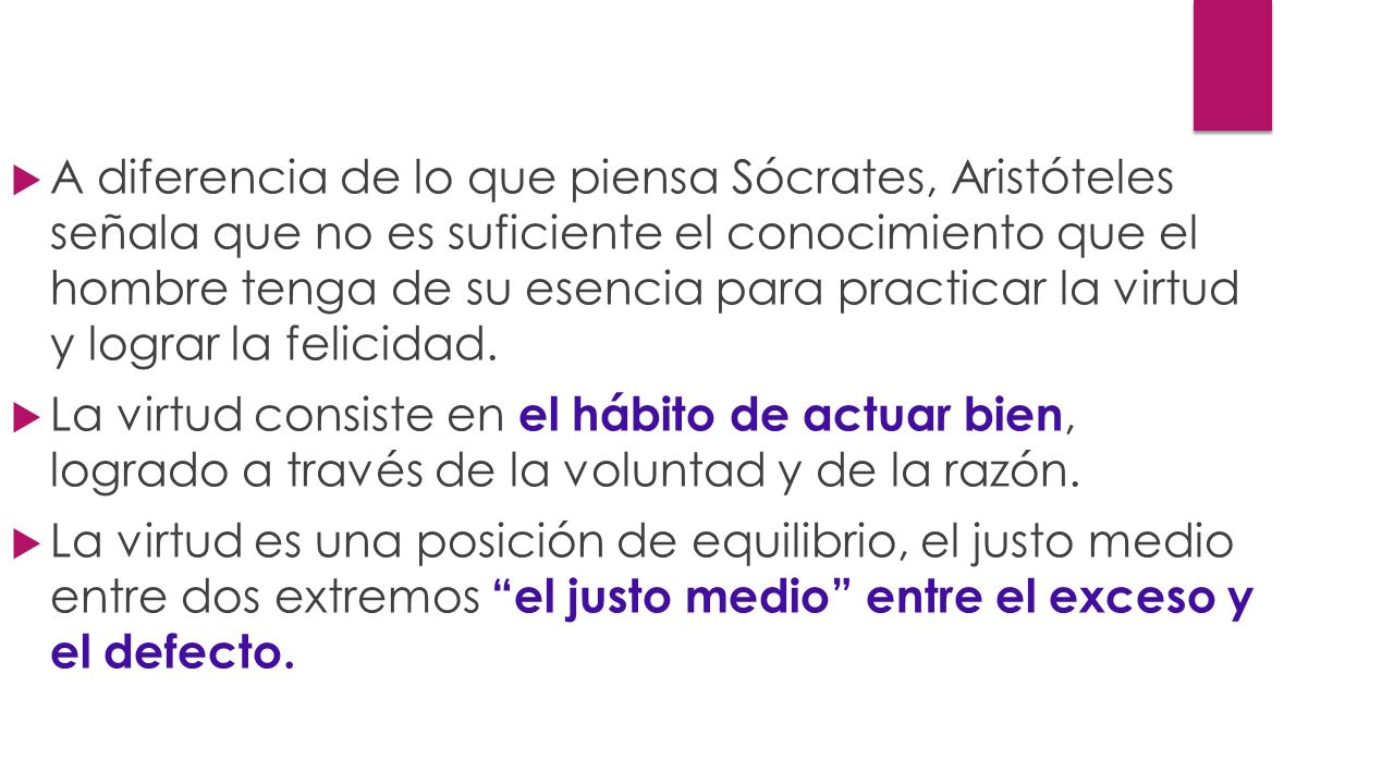 A diferencia de lo que piensa Sócrates, Aristóteles señala que no es suficiente el conocimiento que el hombre tenga de su esencia para practicar la virtud y lograr la felicidad.