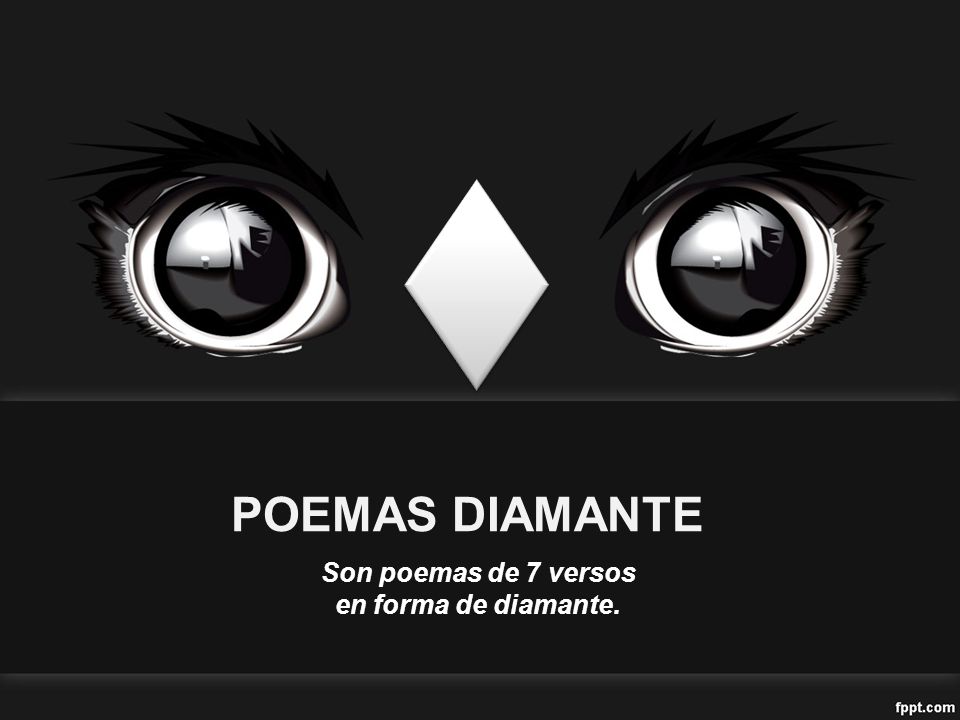 POEMAS DIAMANTE Son poemas de 7 versos en forma de diamante.