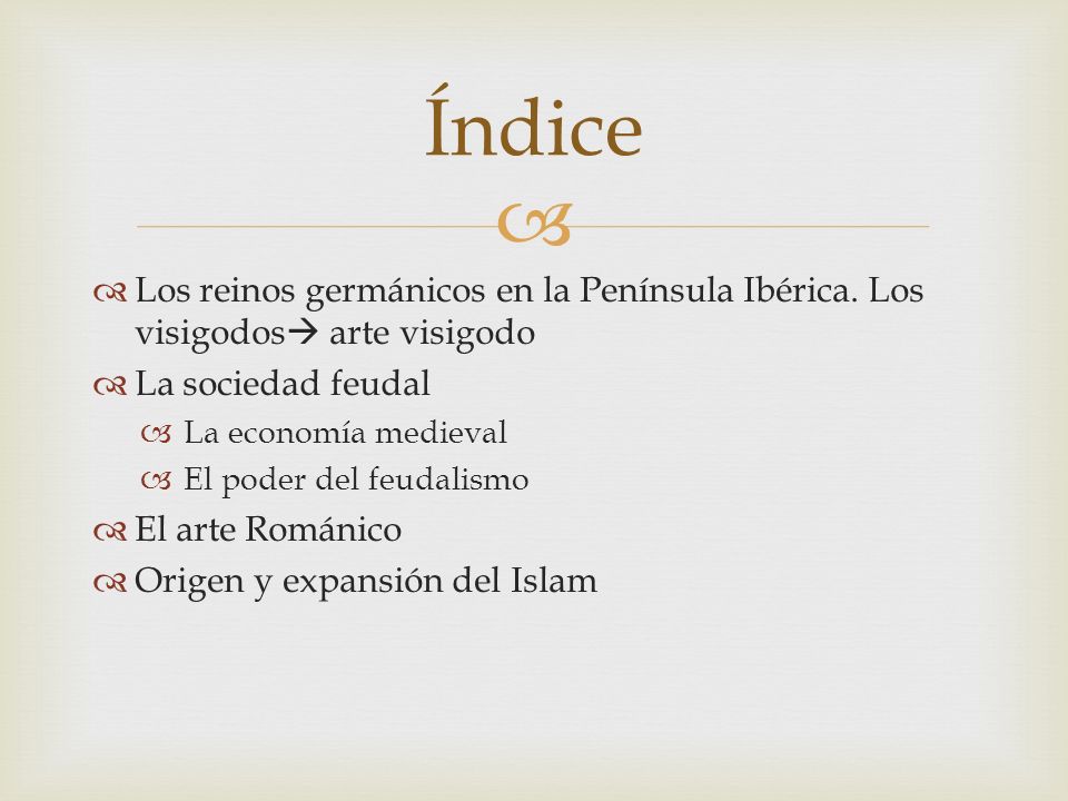 Índice Los reinos germánicos en la Península Ibérica. Los visigodos arte visigodo. La sociedad feudal.