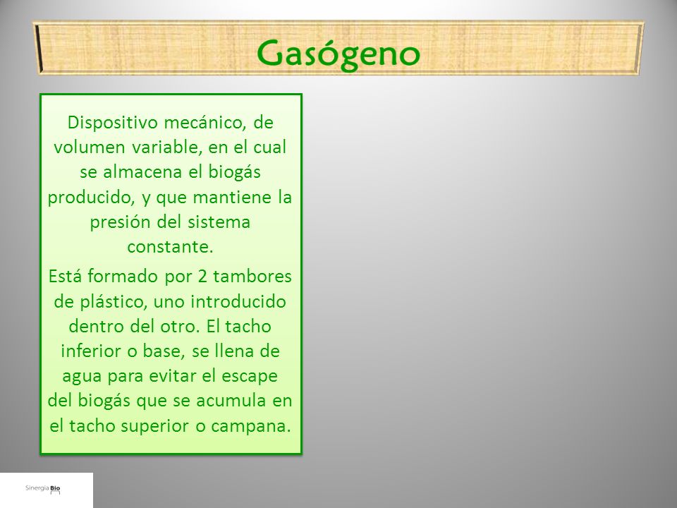 Gasógeno Dispositivo mecánico, de volumen variable, en el cual se almacena el biogás producido, y que mantiene la presión del sistema constante.