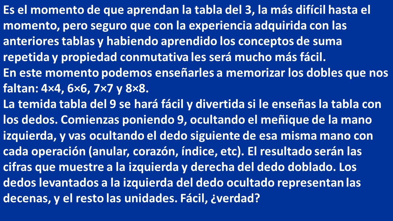 Es el momento de que aprendan la tabla del 3, la más difícil hasta el momento, pero seguro que con la experiencia adquirida con las anteriores tablas y habiendo aprendido los conceptos de suma repetida y propiedad conmutativa les será mucho más fácil.