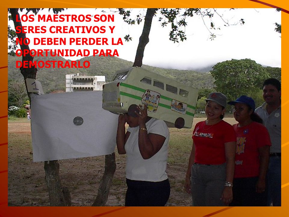LOS MAESTROS SON SERES CREATIVOS Y NO DEBEN PERDER LA OPORTUNIDAD PARA DEMOSTRARLO