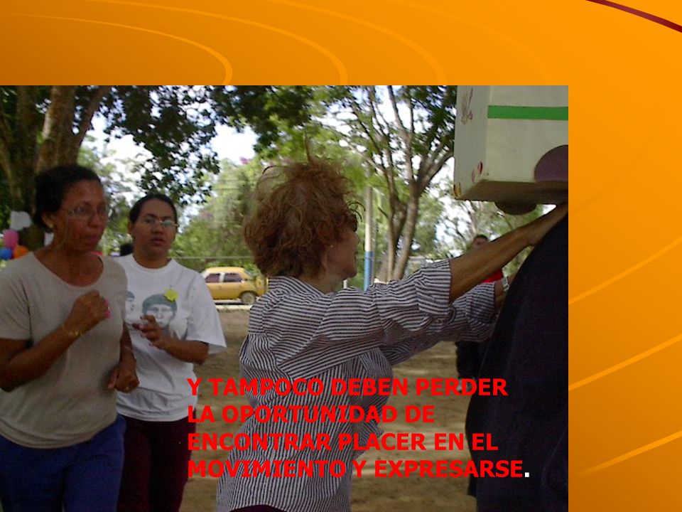 Y TAMPOCO DEBEN PERDER LA OPORTUNIDAD DE ENCONTRAR PLACER EN EL MOVIMIENTO Y EXPRESARSE.