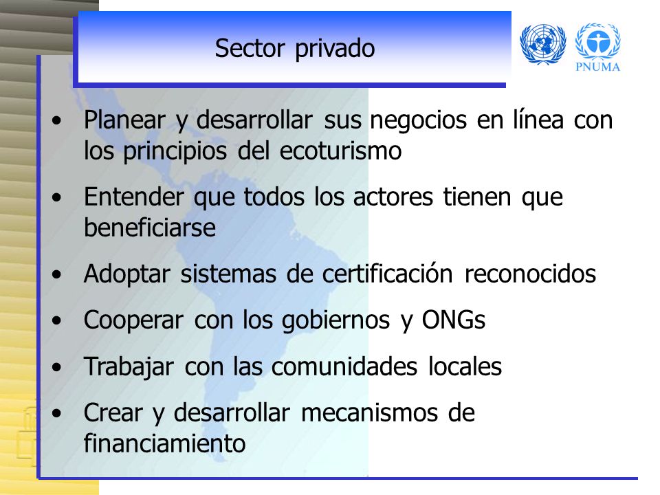Sector privado Planear y desarrollar sus negocios en línea con los principios del ecoturismo. Entender que todos los actores tienen que beneficiarse.