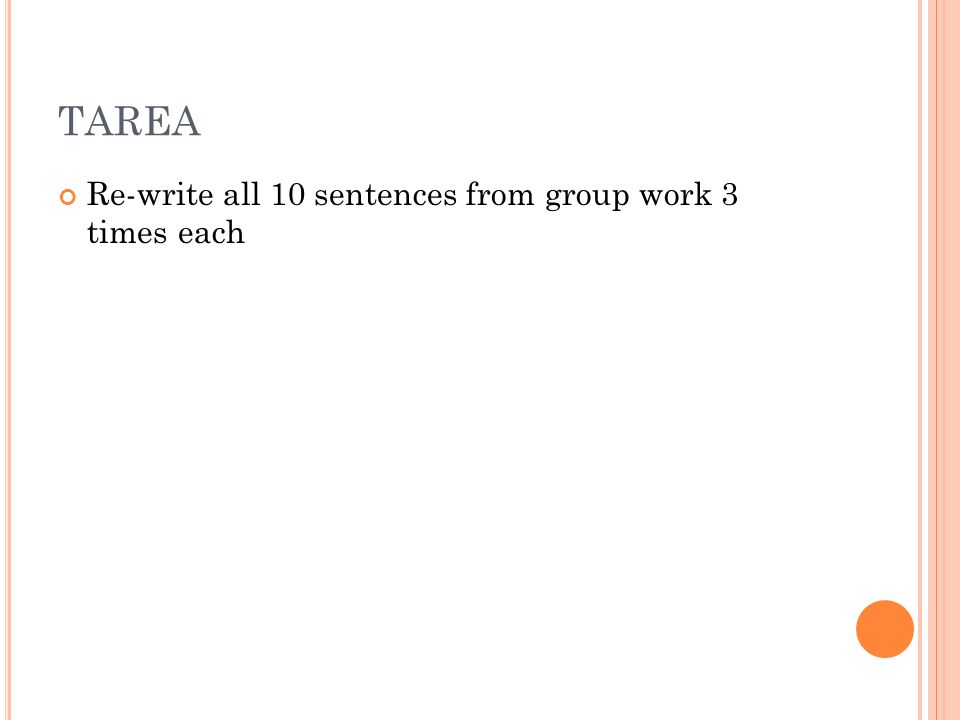 TAREA Re-write all 10 sentences from group work 3 times each