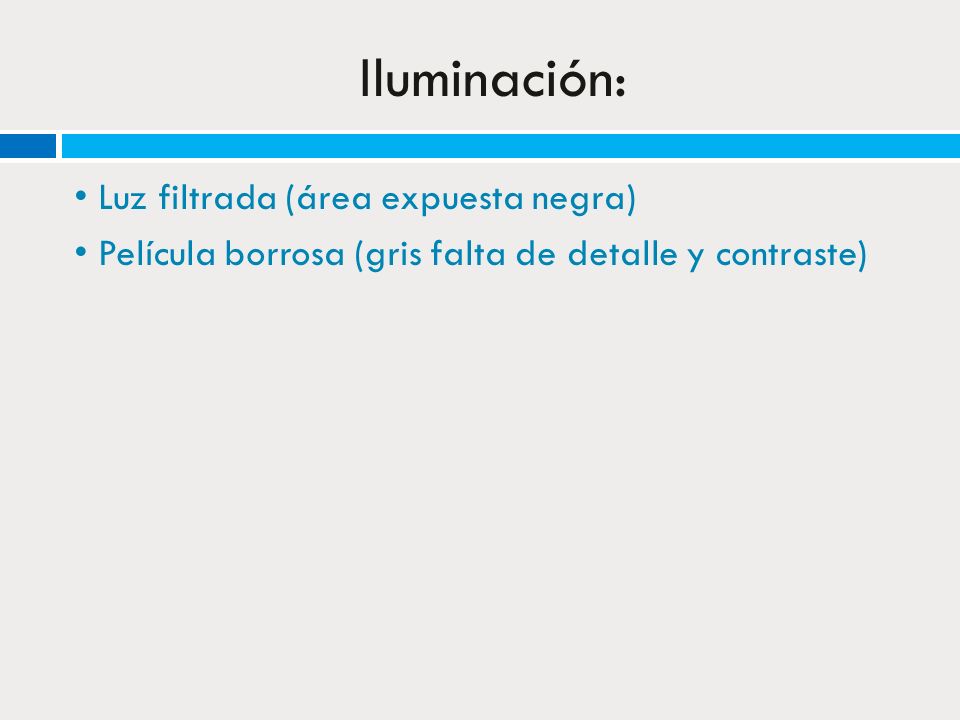 Iluminación: • Luz filtrada (área expuesta negra) • Película borrosa (gris falta de detalle y contraste)