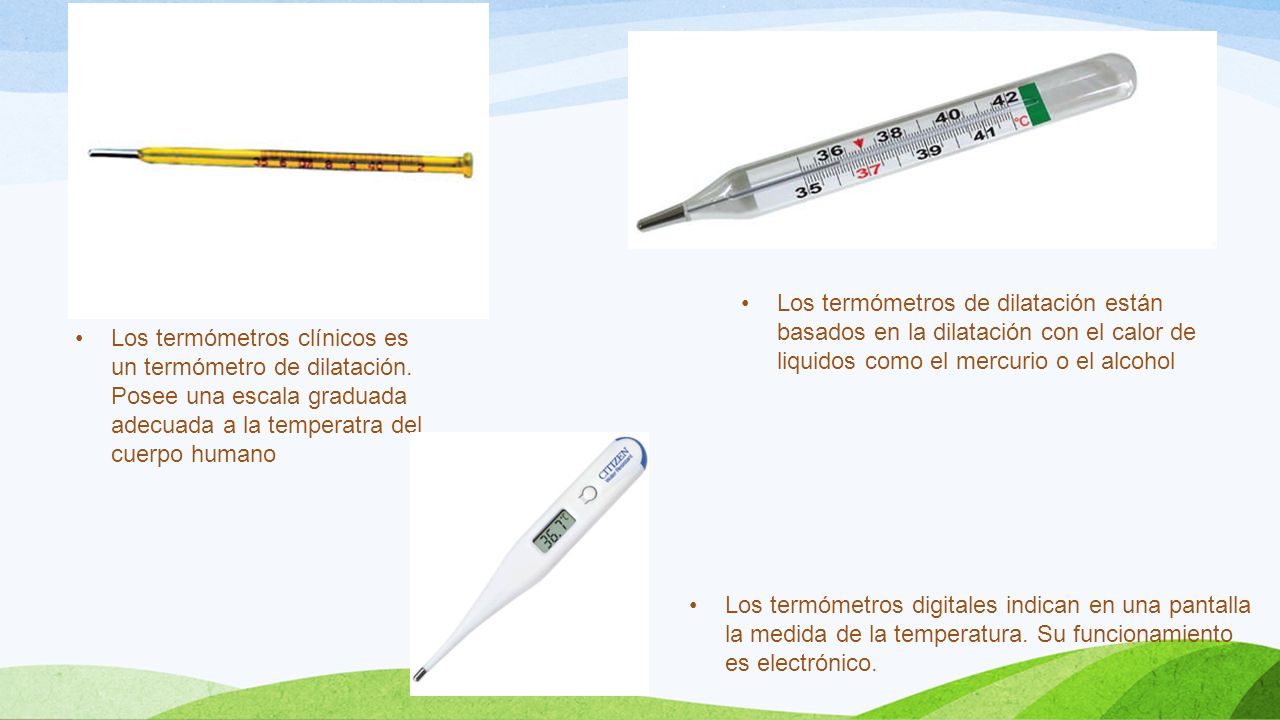 Los termómetros de dilatación están basados en la dilatación con el calor de liquidos como el mercurio o el alcohol