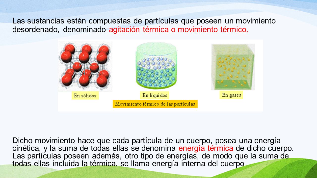 Las sustancias están compuestas de partículas que poseen un movimiento desordenado, denominado agitación térmica o movimiento térmico.