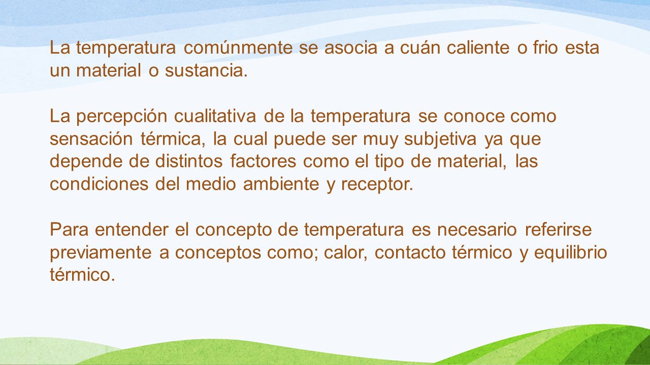 La temperatura comúnmente se asocia a cuán caliente o frio esta un material o sustancia.