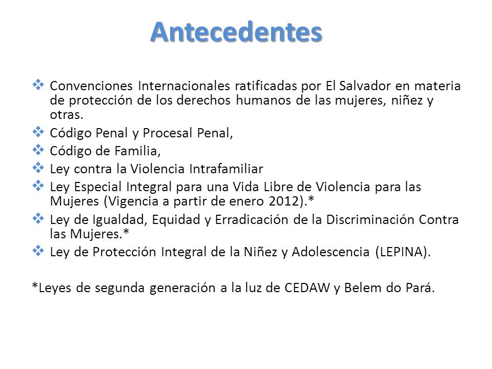 Antecedentes Convenciones Internacionales ratificadas por El Salvador en materia de protección de los derechos humanos de las mujeres, niñez y otras.