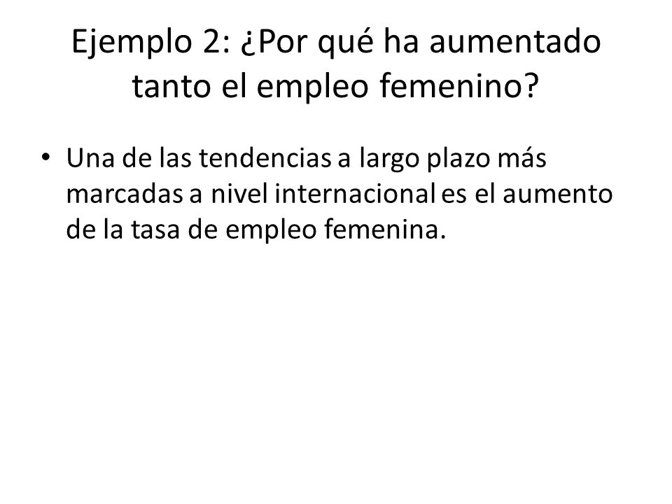 Ejemplo 2: ¿Por qué ha aumentado tanto el empleo femenino