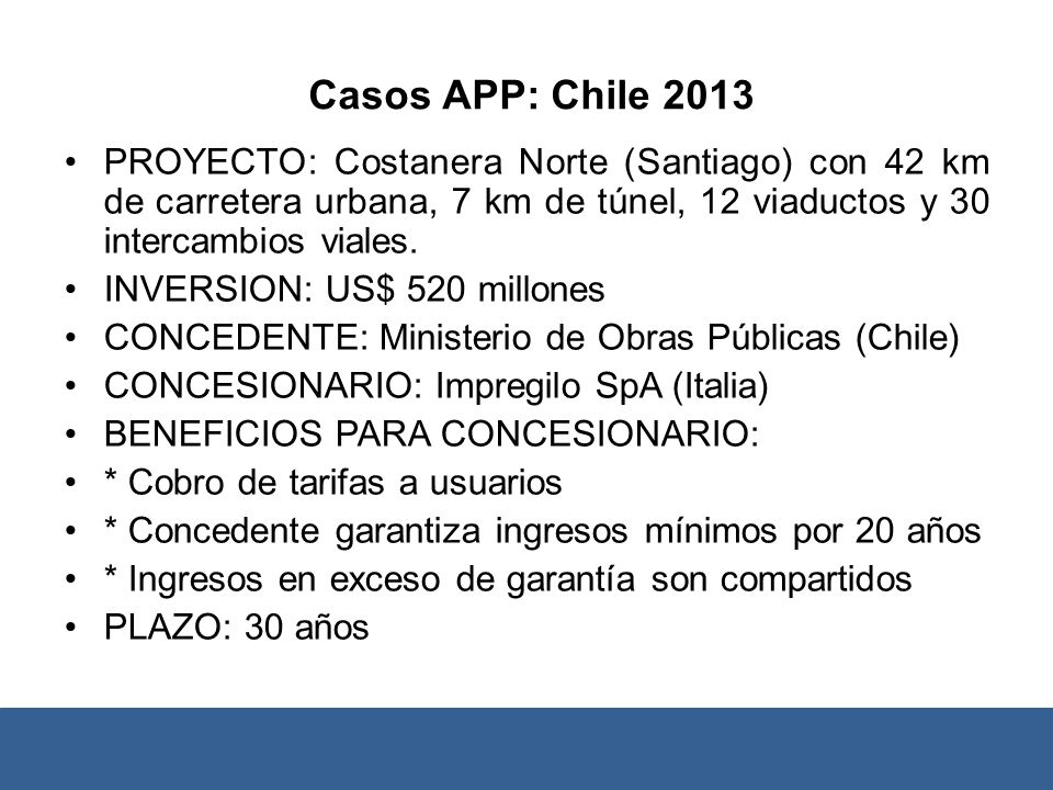 Casos APP: Chile 2013 PROYECTO: Costanera Norte (Santiago) con 42 km de carretera urbana, 7 km de túnel, 12 viaductos y 30 intercambios viales.