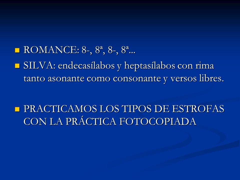 ROMANCE: 8-, 8ª, 8-, 8ª... SILVA: endecasílabos y heptasílabos con rima tanto asonante como consonante y versos libres.