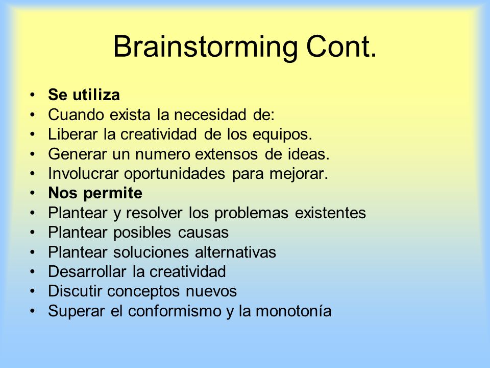 Brainstorming Cont. Se utiliza Cuando exista la necesidad de: