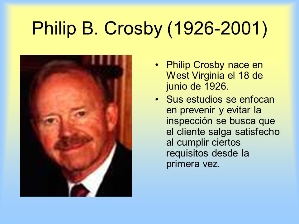 Philip B. Crosby ( ) Philip Crosby nace en West Virginia el 18 de junio de