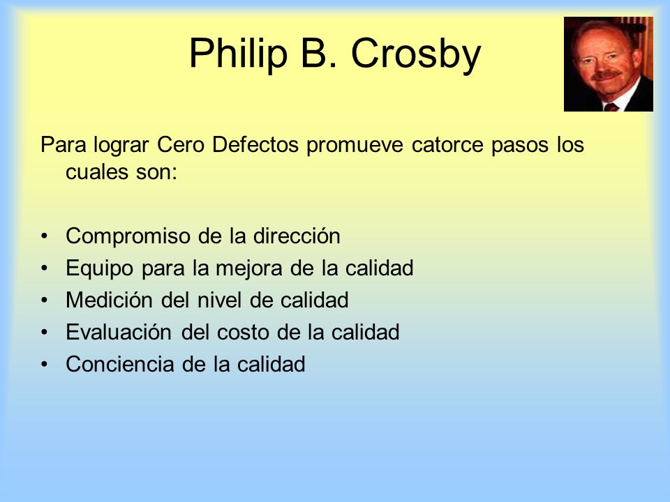 Philip B. Crosby Para lograr Cero Defectos promueve catorce pasos los cuales son: Compromiso de la dirección.