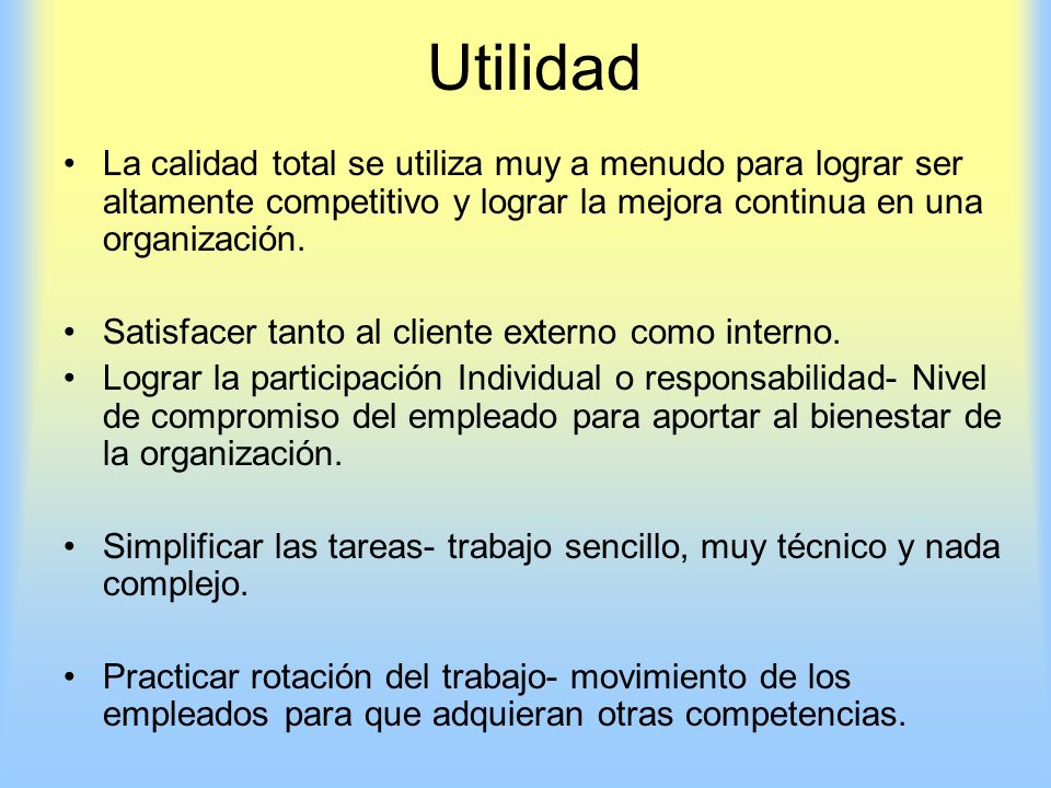 Utilidad La calidad total se utiliza muy a menudo para lograr ser altamente competitivo y lograr la mejora continua en una organización.