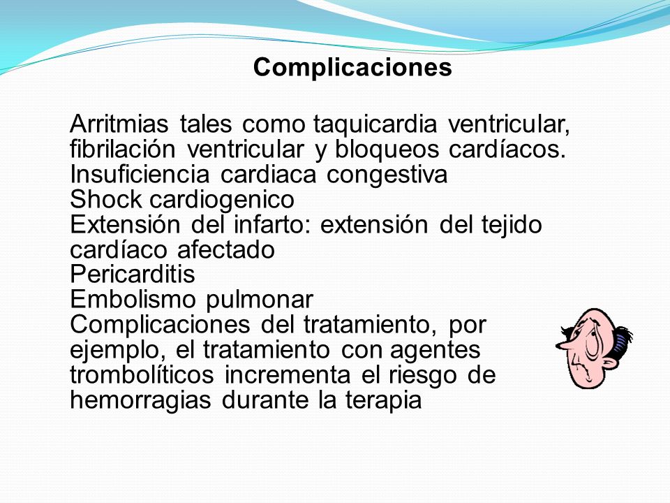 Complicaciones Arritmias tales como taquicardia ventricular, fibrilación ventricular y bloqueos cardíacos.