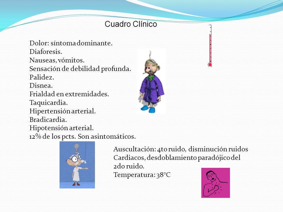 Cuadro Clínico Dolor: síntoma dominante. Diaforesis. Nauseas, vómitos.