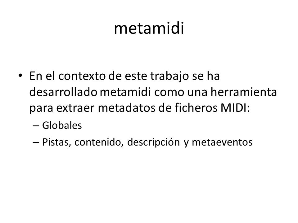metamidi En el contexto de este trabajo se ha desarrollado metamidi como una herramienta para extraer metadatos de ficheros MIDI: