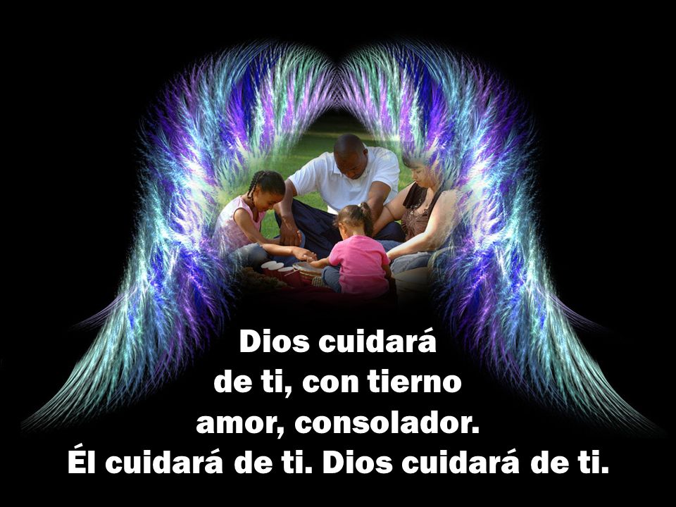 Dios cuidará de ti, con tierno amor, consolador. Él cuidará de ti. Dios cuidará de ti.