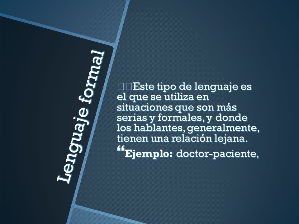 Este tipo de lenguaje es el que se utiliza en situaciones que son más serias y formales, y donde los hablantes, generalmente, tienen una relación lejana.