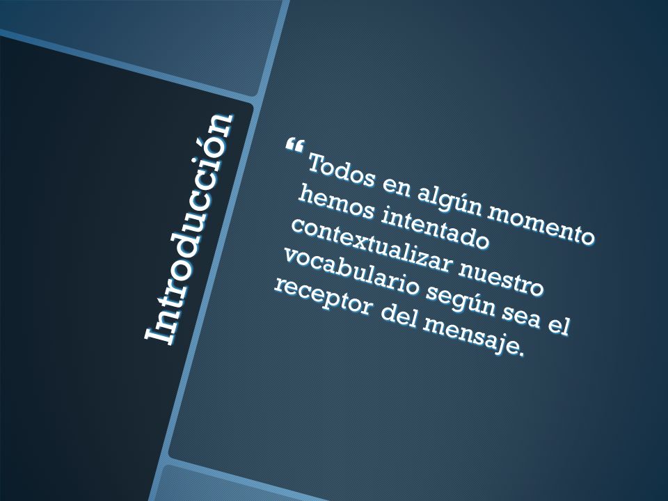 Todos en algún momento hemos intentado contextualizar nuestro vocabulario según sea el receptor del mensaje.