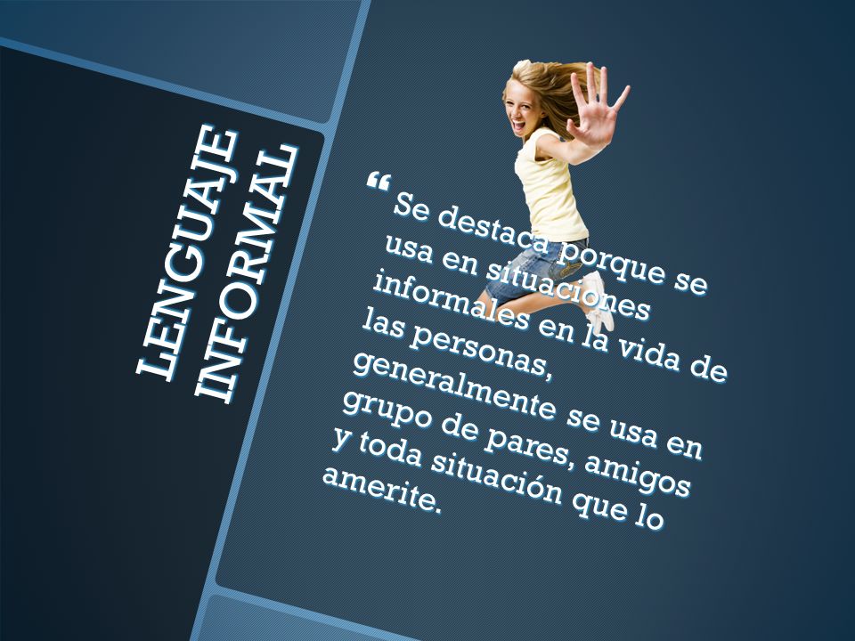 Se destaca porque se usa en situaciones informales en la vida de las personas, generalmente se usa en grupo de pares, amigos y toda situación que lo amerite.