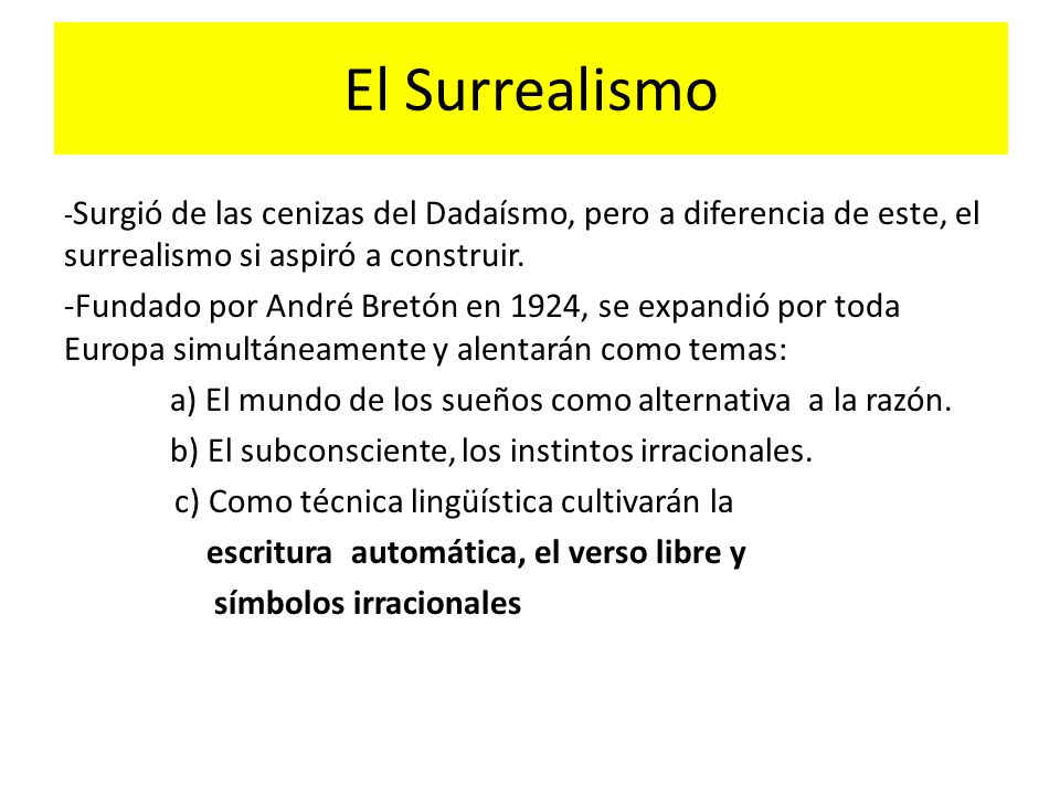 El Surrealismo -Surgió de las cenizas del Dadaísmo, pero a diferencia de este, el surrealismo si aspiró a construir.